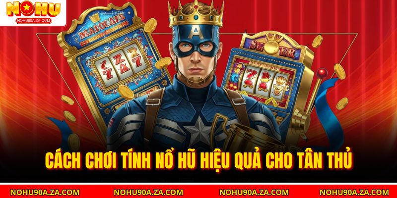 Cách chơi Tính nổ hũ hiệu quả cho tân thủ