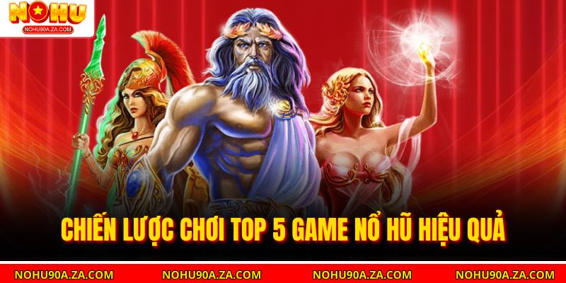 Chiến lược chơi top 5 game nổ hũ hiệu quả