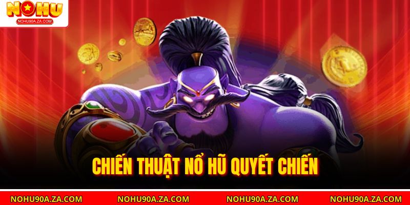Nổ Hũ Quyết Chiến Tiền Thưởng – Bí Quyết Kiếm Thưởng Khủng 3 Chiến thuật nổ hũ quyết chiến