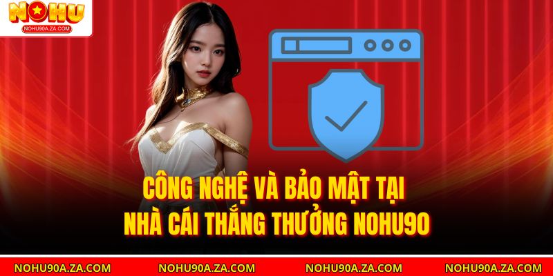 Công nghệ và bảo mật tại nhà cái thắng thưởng Nohu90
