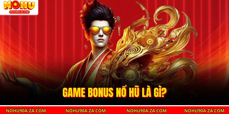 Game Bonus Nổ Hũ – Trải Nghiệm Thăng Hoa Cùng Nhà Cái 2 Game Bonus Nổ Hũ Là Gì?