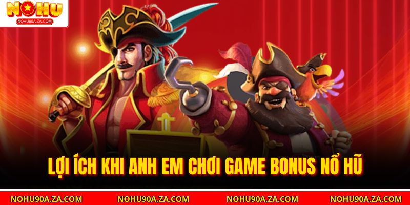 Game Bonus Nổ Hũ – Trải Nghiệm Thăng Hoa Cùng Nhà Cái 4 Lợi Ích Khi Anh Em Chơi Game Bonus Nổ Hũ