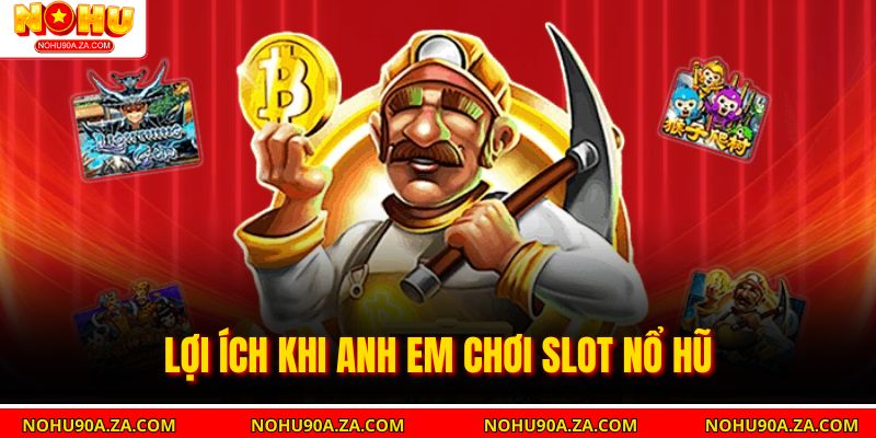Slot Nổ Hũ – Trải Nghiệm Game Kiếm Thưởng Hấp Dẫn 4 Lợi ích khi anh em chơi Slot Nổ hũ