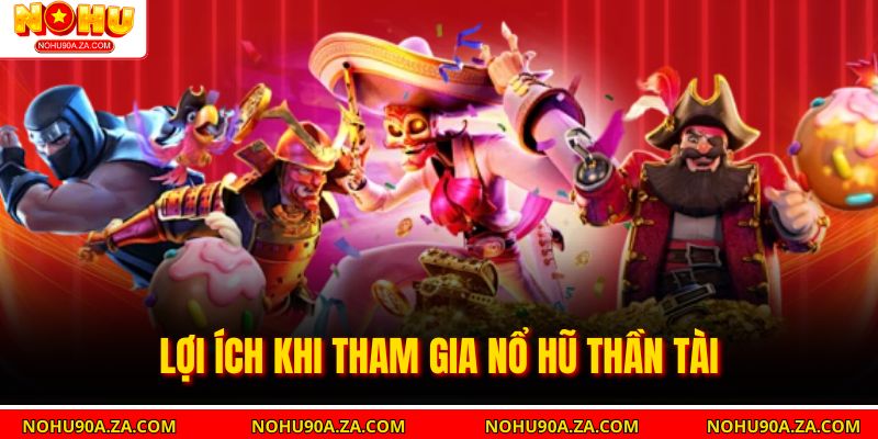 Lợi Ích Khi Tham Gia Nổ Hũ Thần Tài