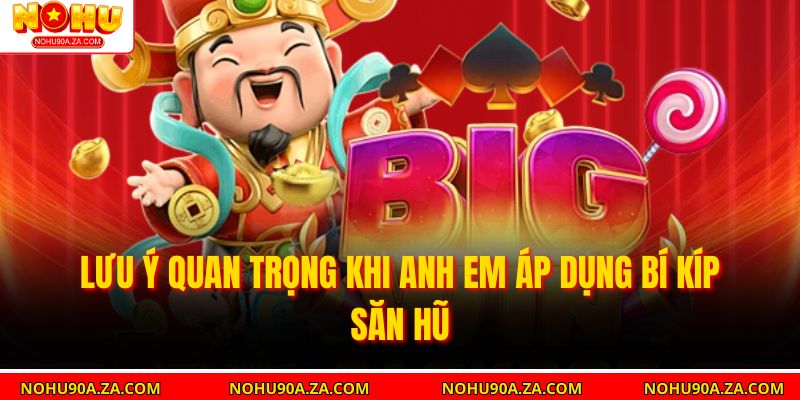 Bí Kíp Săn Hũ – Bí Quyết Săn Jackpot Hiệu Quả 2025 4 Lưu ý quan trọng khi anh em áp dụng Bí Kíp Săn Hũ