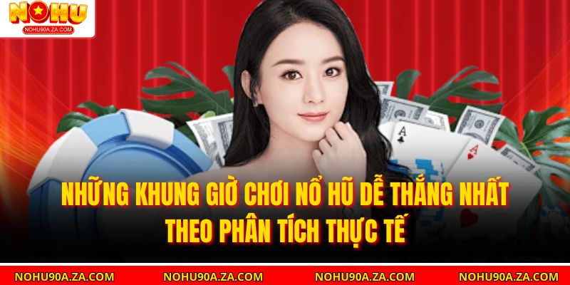 Khung Giờ Chơi Nổ Hũ – Yếu Tố Quyết Định Khả Năng Nổ Hũ 3 Những khung giờ chơi nổ hũ dễ thắng nhất theo phân tích thực tế