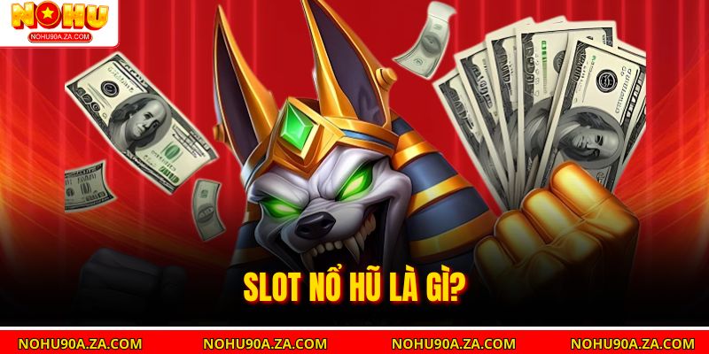Slot Nổ Hũ – Trải Nghiệm Game Kiếm Thưởng Hấp Dẫn 2 Slot Nổ hũ là gì?