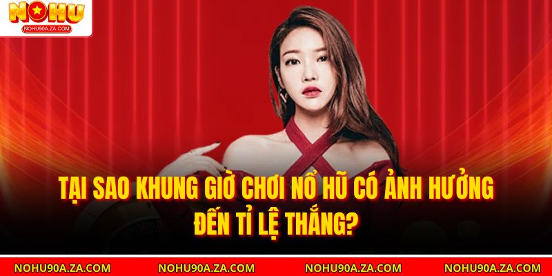 Khung Giờ Chơi Nổ Hũ – Yếu Tố Quyết Định Khả Năng Nổ Hũ 2 Tại sao khung giờ chơi nổ hũ có ảnh hưởng đến tỉ lệ thắng?
