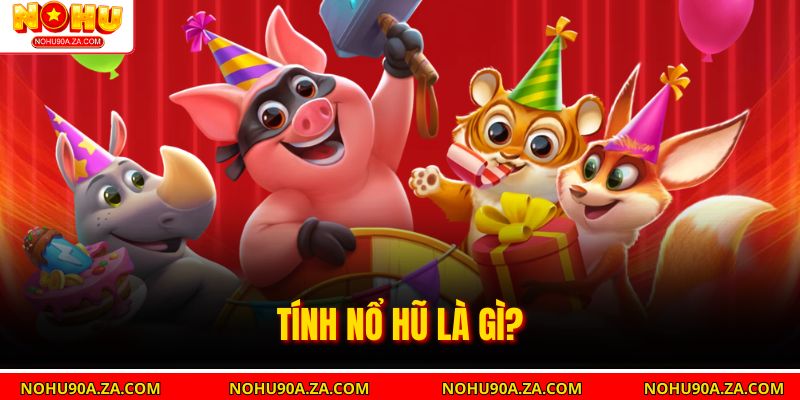 Tính nổ hũ là gì?