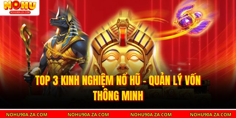 Top 3 Kinh Nghiệm Nổ Hũ Hiệu Quả Nhất Anh Em Nên Biết 3 Top 3 kinh nghiệm nổ hũ - Quản lý vốn thông minh