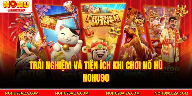 Trải nghiệm và tiện ích khi chơi Nổ Hũ nohu90