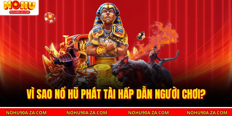 Nổ Hũ Phát Tài – Game Giải Trí Với Cơ Hội Trúng Lớn 3 Vì sao Nổ Hũ Phát Tài hấp dẫn người chơi?