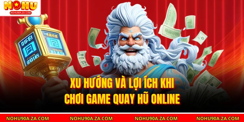 Trải Nghiệm Game Quay Hũ: Bí Quyết Thắng Lớn Và Thư Giãn 4 Xu hướng và lợi ích khi chơi game quay hũ online