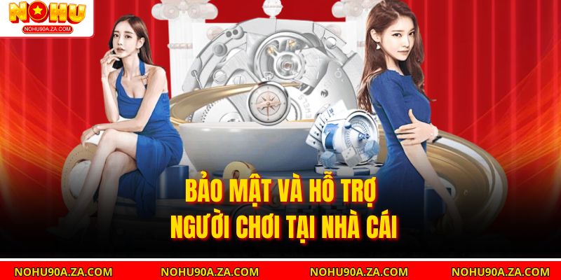 Giới Thiệu Nohu90 – Trải Nghiệm Nhà Cái Đa Dạng Và Uy Tín 3 Bảo mật và hỗ trợ người chơi tại nhà cái