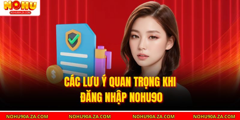 Các lưu ý quan trọng khi đăng nhập nohu90