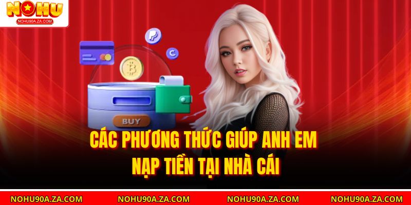 Các phương thức giúp anh em nạp tiền tại Nhà cái