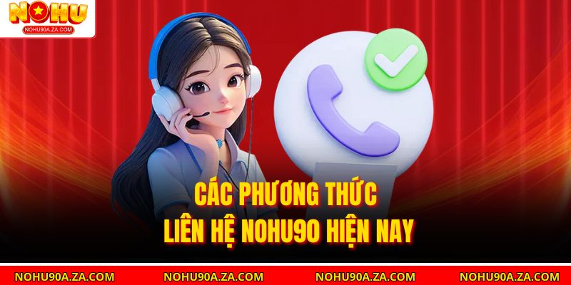 Liên Hệ Nohu90: Hướng Dẫn Chi Tiết Để Nhận Hỗ Trợ Nhanh Chóng 2 Các Phương Thức Liên Hệ nohu90 Hiện Nay