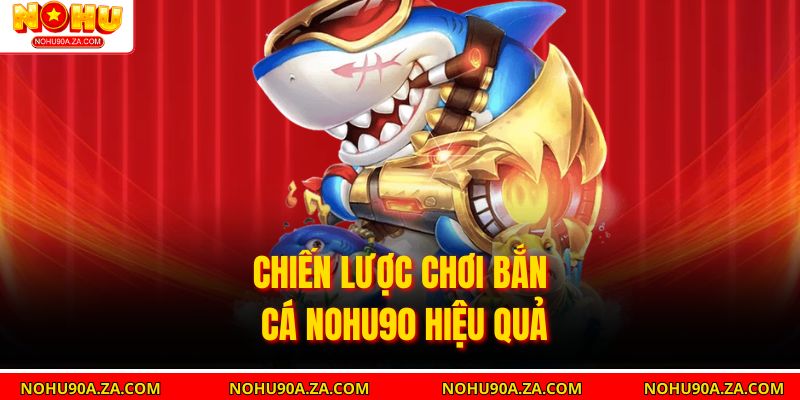 Bắn Cá Nohu90: Trò Chơi Giải Trí Hấp Dẫn Với Cơ Hội Thắng Lớn 4 Chiến lược chơi Bắn Cá nohu90 hiệu quả