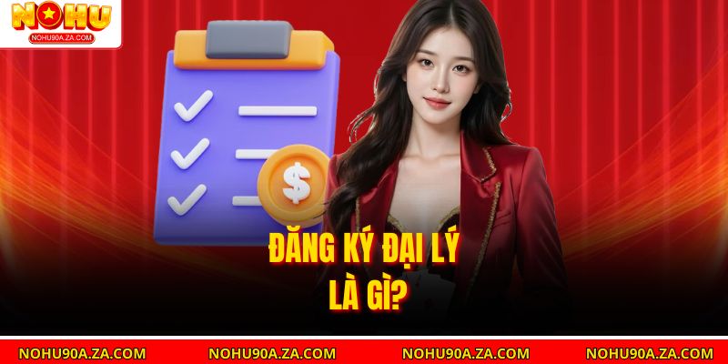 Đăng Ký Đại Lý Ngay Hôm Nay – Nhận Hoa Hồng Cực Cao 1 Đăng ký đại lý là gì?
