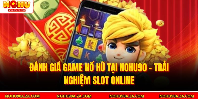 Đánh Giá Game Nổ Hũ Tại Nohu90 – Trải Nghiệm Slot Online 6 Đánh Giá Game Nổ Hũ Tại Nohu90 – Trải Nghiệm Slot Online
