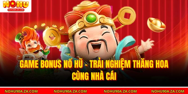 Game Bonus Nổ Hũ – Trải Nghiệm Thăng Hoa Cùng Nhà Cái 1 Game Bonus Nổ Hũ – Trải Nghiệm Thăng Hoa Cùng Nhà Cái