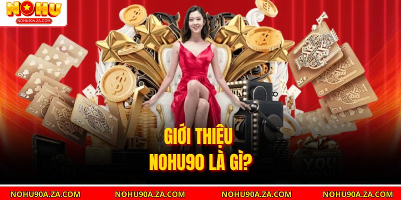 Giới Thiệu Nohu90 – Trải Nghiệm Nhà Cái Đa Dạng Và Uy Tín 1 Giới thiệu nohu90 là gì?