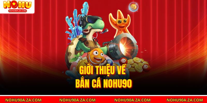 Bắn Cá Nohu90: Trò Chơi Giải Trí Hấp Dẫn Với Cơ Hội Thắng Lớn 1 Giới thiệu về Bắn Cá nohu90
