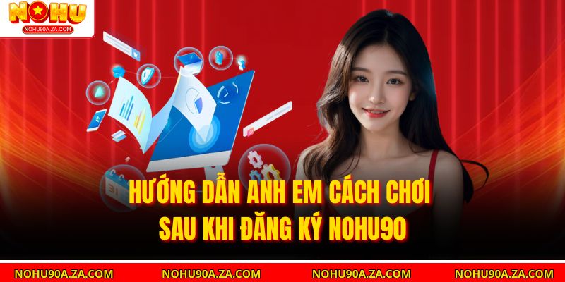 Hướng dẫn anh em cách chơi sau khi Đăng Ký nohu90