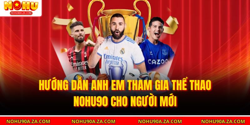 Hướng dẫn anh em tham gia Thể Thao nohu90 cho người mới