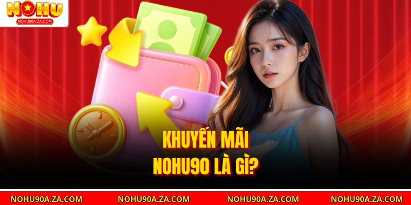 Khuyến Mãi Nohu90 – Cách Nhận Quà Hấp Dẫn Và Tối Ưu Lợi Nhuận 1 Khuyến mãi Nohu90 là gì?