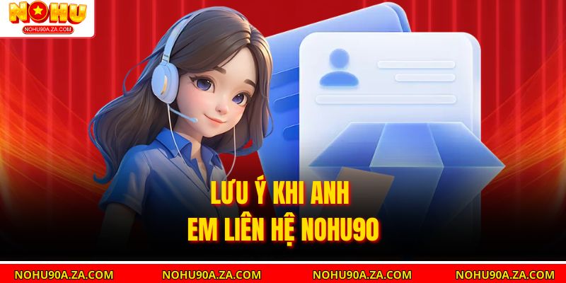 Liên Hệ Nohu90: Hướng Dẫn Chi Tiết Để Nhận Hỗ Trợ Nhanh Chóng 3 Lưu Ý Khi Anh Em Liên Hệ nohu90