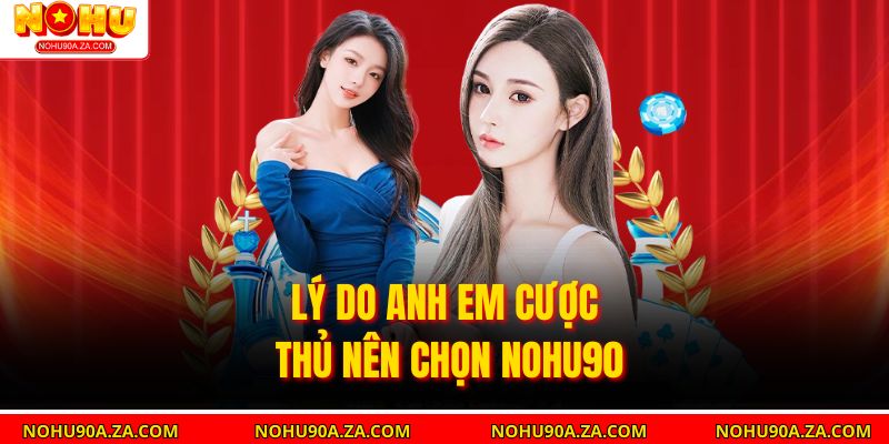Giới Thiệu Nohu90 – Trải Nghiệm Nhà Cái Đa Dạng Và Uy Tín 5 Lý do anh em cược thủ nên chọn nohu90