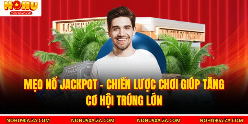 Mẹo Nổ Jackpot – Chiến Lược Chơi Giúp Tăng Cơ Hội Trúng Lớn 2 Mẹo Nổ Jackpot – Chiến Lược Chơi Giúp Tăng Cơ Hội Trúng Lớn