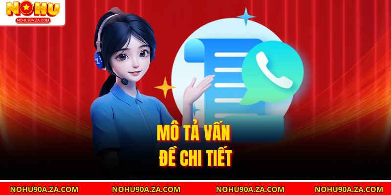 Liên Hệ Nohu90: Hướng Dẫn Chi Tiết Để Nhận Hỗ Trợ Nhanh Chóng 4 Mô tả vấn đề chi tiết
