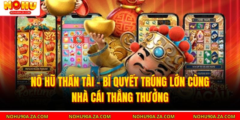 Nổ Hũ Thần Tài – Bí Quyết Trúng Lớn Cùng Nhà Cái Thắng Thưởng 3 Nổ Hũ Thần Tài – Bí Quyết Trúng Lớn Cùng Nhà Cái Thắng Thưởng