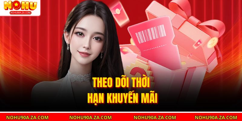 Khuyến Mãi Nohu90 – Cách Nhận Quà Hấp Dẫn Và Tối Ưu Lợi Nhuận 4 Theo dõi thời hạn khuyến mãi