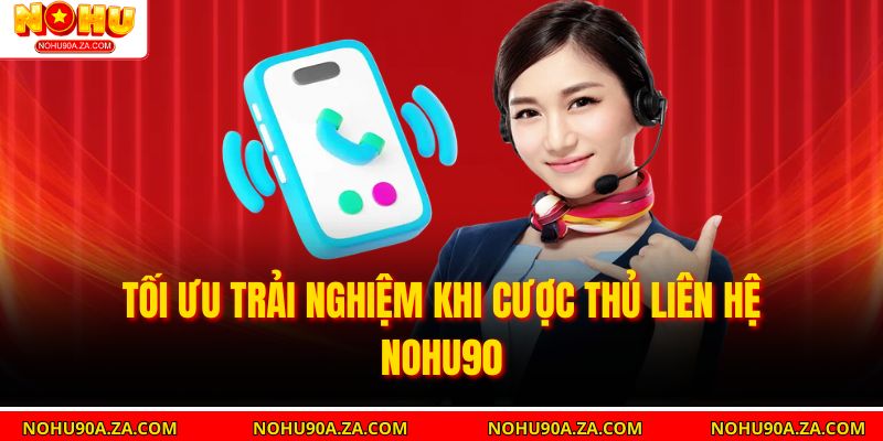 Liên Hệ Nohu90: Hướng Dẫn Chi Tiết Để Nhận Hỗ Trợ Nhanh Chóng 5 Tối Ưu Trải Nghiệm Khi Cược Thủ Liên Hệ nohu90