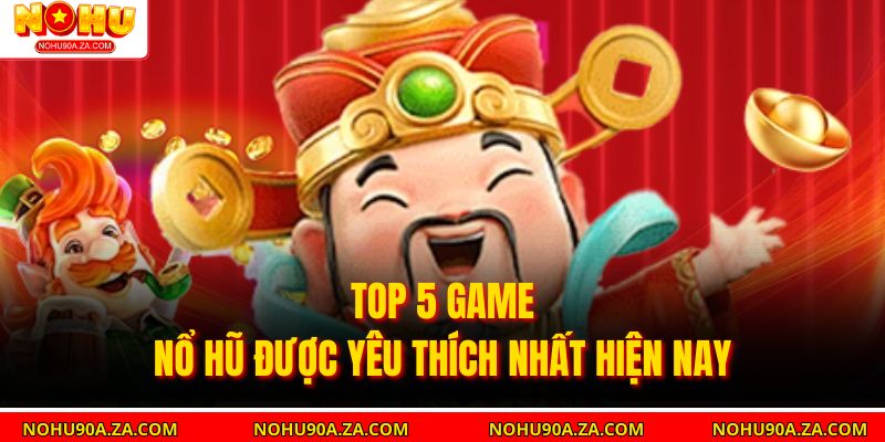 Top 5 Game Nổ Hũ Được Yêu Thích Nhất Hiện Nay 4 Top 5 Game Nổ Hũ Được Yêu Thích Nhất Hiện Nay