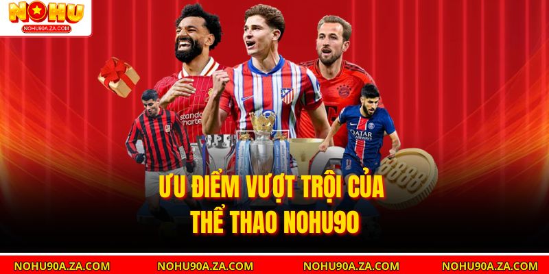 Ưu điểm vượt trội của Thể Thao nohu90 